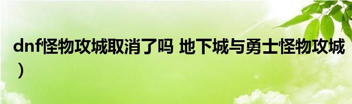 dnf怪物攻城取消了吗 地下城与勇士怪物攻城)
