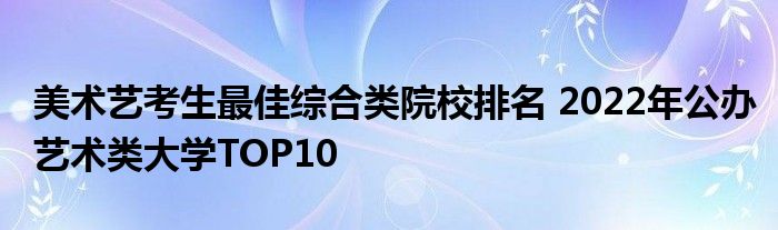 美术艺考生最佳综合类院校排名 2022年公办艺术类大学TOP10