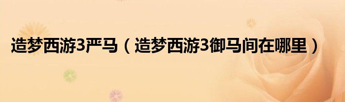 造梦西游3严马（造梦西游3御马间在哪里）