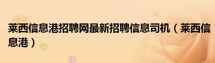 莱西信息港招聘网最新招聘信息司机（莱西信息港）