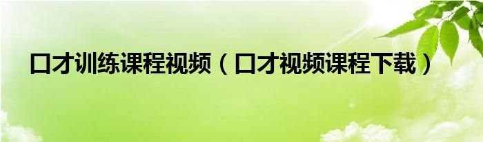 口才训练课程视频（口才视频课程下载）