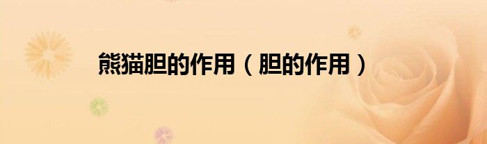 熊猫胆的作用(胆的作用)