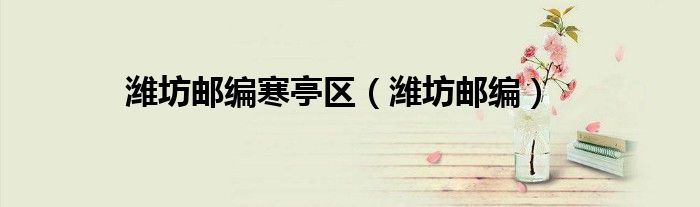 潍坊邮编寒亭区(潍坊邮编)