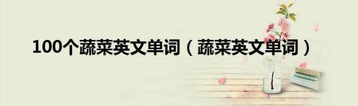 100个蔬菜英文单词(蔬菜英文单词)