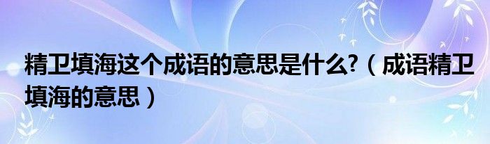 精卫填海这个成语的意思是什么?(成语精卫填海的意思)