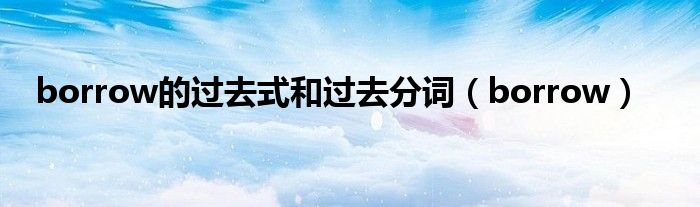 borrow的过去式和过去分词(borrow)