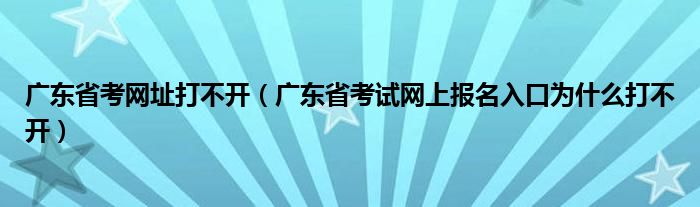 广东省考网址打不开(广东省考试网上报名入口为什么打不开)