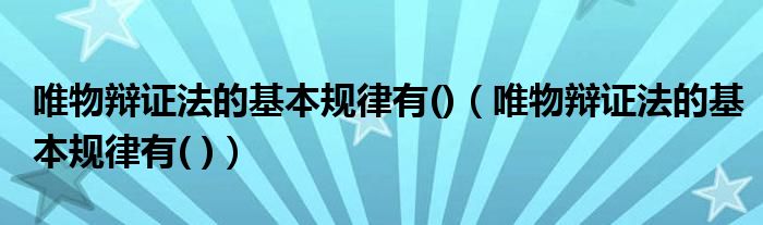 唯物辩证法的基本规律有()(唯物辩证法的基本规律有( ))