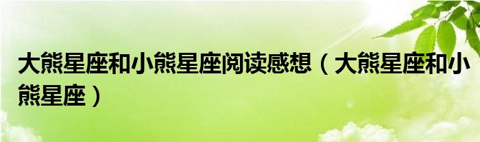 大熊星座和小熊星座阅读感想(大熊星座和小熊星座)