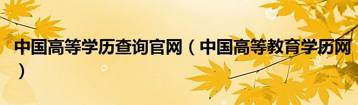 中国高等学历查询官网(中国高等教育学历网)