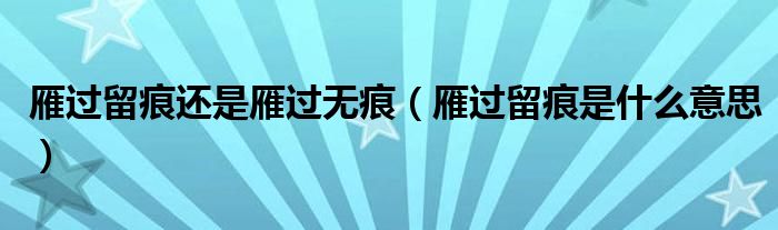 雁过留痕还是雁过无痕(雁过留痕是什么意思)
