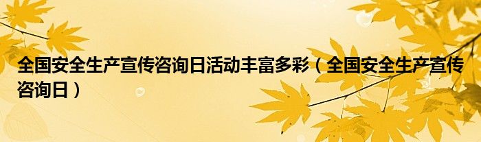 全国安全生产宣传咨询日活动丰富多彩(全国安全生产宣传咨询日)