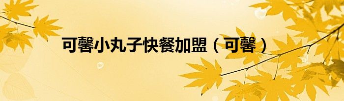 可馨小丸子快餐加盟(可馨)