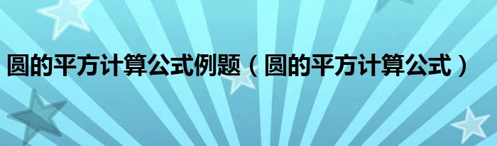 圆的平方计算公式例题（圆的平方计算公式）