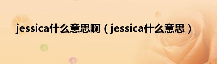 jessica什么意思啊(jessica什么意思)