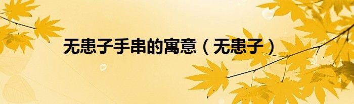 无患子手串的寓意(无患子)