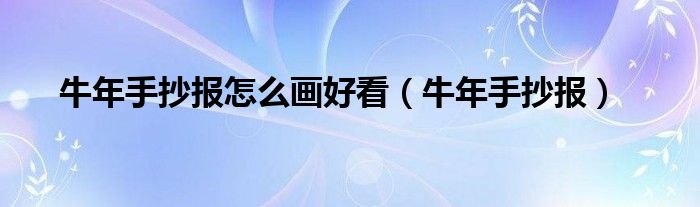 牛年手抄报怎么画好看(牛年手抄报)