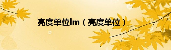 亮度单位lm(亮度单位)