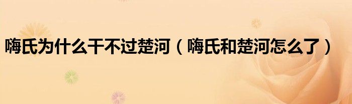 嗨氏为什么干不过楚河(嗨氏和楚河怎么了)