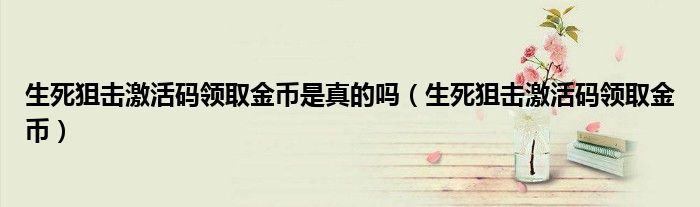 生死狙击激活码领取金币是真的吗（生死狙击激活码领取金币）