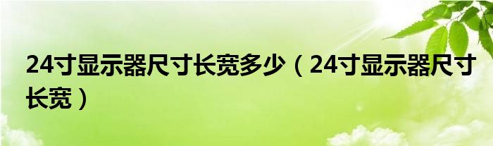24寸显示器尺寸长宽多少(24寸显示器尺寸长宽)