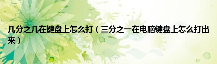 几分之几在键盘上怎么打(三分之一在电脑键盘上怎么打出来)