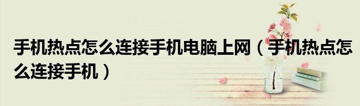 手机热点怎么连接手机电脑上网(手机热点怎么连接手机)