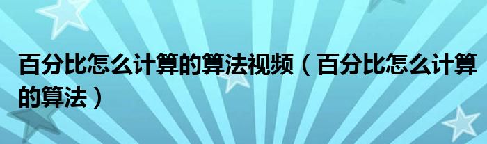 百分比怎么计算的算法视频(百分比怎么计算的算法)