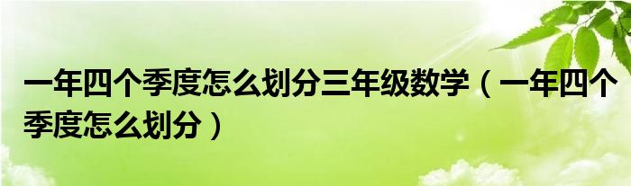 一年四个季度怎么划分三年级数学(一年四个季度怎么划分)