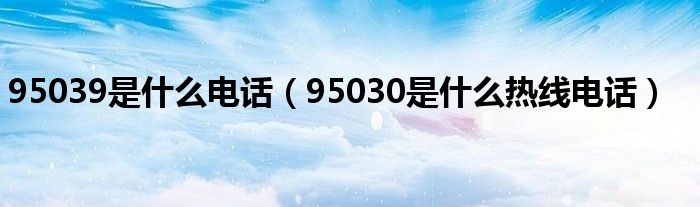 95039是什么电话(95030是什么热线电话)