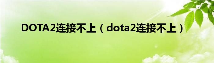 DOTA2连接不上（dota2连接不上）