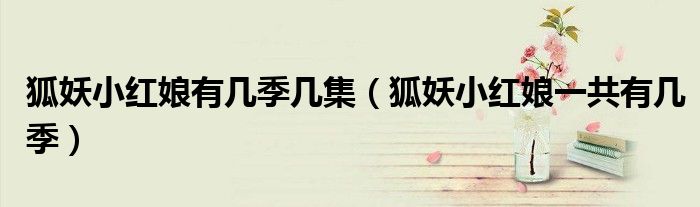 狐妖小红娘有几季几集(狐妖小红娘一共有几季)