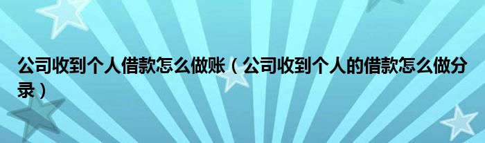 公司收到个人借款怎么做账(公司收到个人的借款怎么做分录)