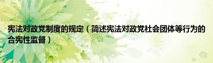 宪法对政党制度的规定(简述宪法对政党社会团体等行为的合宪性监督)