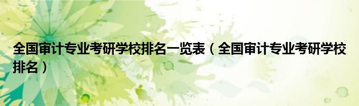 全国审计专业考研学校排名一览表(全国审计专业考研学校排名)