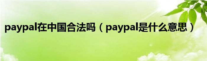 paypal在中国合法吗（paypal是什么意思）