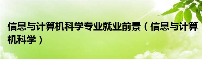 信息与计算机科学专业就业前景(信息与计算机科学)