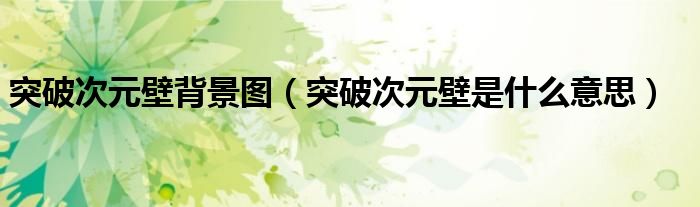 突破次元壁背景图(突破次元壁是什么意思)