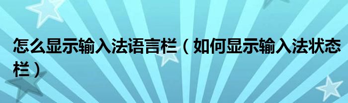 怎么显示输入法语言栏(如何显示输入法状态栏)