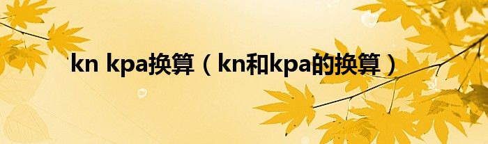 kn kpa换算(kn和kpa的换算)