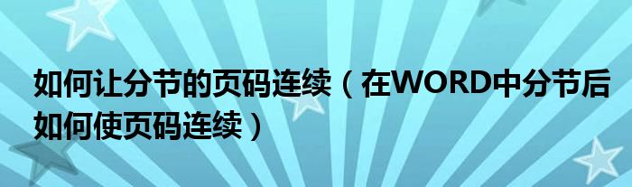 如何让分节的页码连续(在WORD中分节后如何使页码连续)