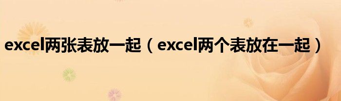 excel两张表放一起(excel两个表放在一起)