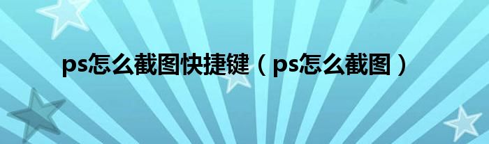 ps怎么截图快捷键(ps怎么截图)