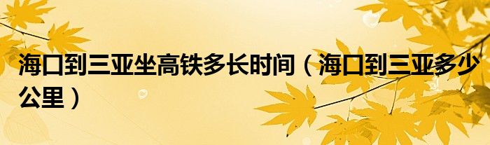 海口到三亚坐高铁多长时间(海口到三亚多少公里)