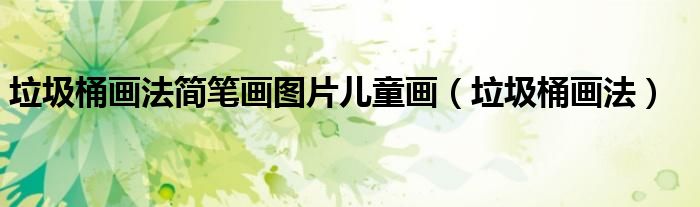 垃圾桶画法简笔画图片儿童画(垃圾桶画法)