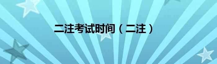二注考试时间（二注）