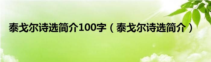 泰戈尔诗选简介100字(泰戈尔诗选简介)