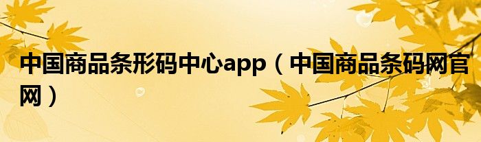 中国商品条形码中心app（中国商品条码网官网）