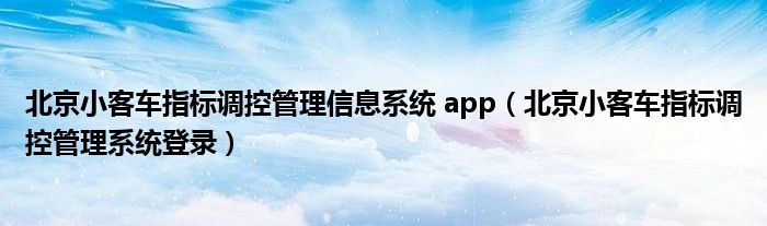 北京小客车指标调控管理信息系统 app（北京小客车指标调控管理系统登录）