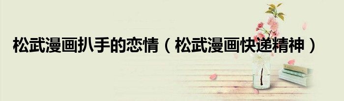 松武漫画扒手的恋情(松武漫画快递精神)